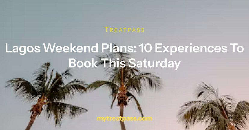 Lagos Weekend Plans: 10 Experiences to Book This Saturday
