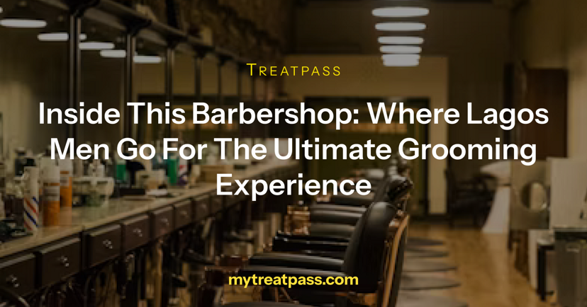 Inside This Barbershop: Where Lagos Men Go for the Ultimate Grooming Experience