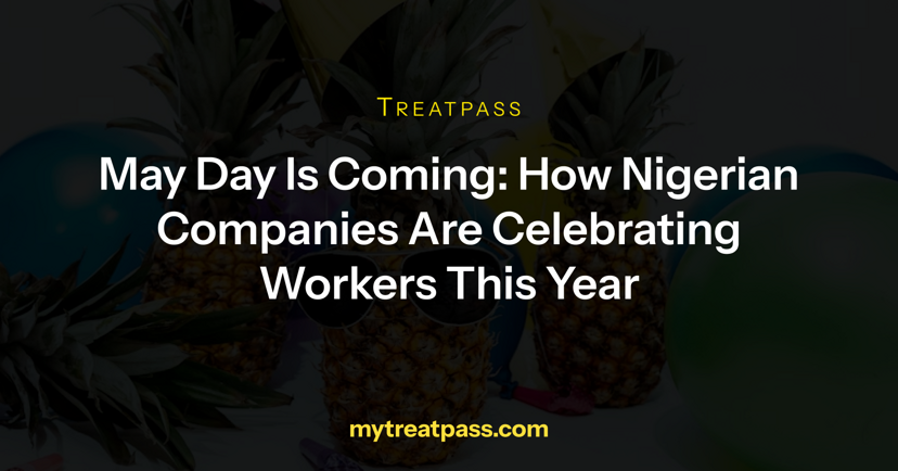 May Day Is Coming: How Nigerian Companies Are Celebrating Workers This Year